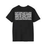 Everything I Say Is A Joke Unless You Agree Shirt