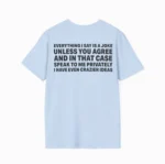Everything I Say Is A Joke Unless You Agree Shirt