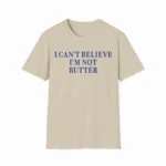 I Can't Believe I'm Not Butter — Sarcastic Shirt