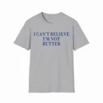 I Can't Believe I'm Not Butter — Sarcastic Shirt
