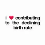 I ❤ Contributing to the Declining Birth Rate Sticker
