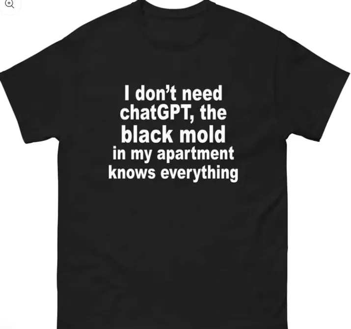 I Don’t Need ChatGPT. Black Mold Knows Everything Shirt I Don't Need ChatGPT. Black Mold Knows Everything Shirt