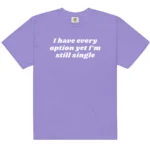 I Have Every Option Yet I'm Still Single — Honest Shirt