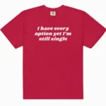 I Have Every Option Yet I'm Still Single — Honest Shirt