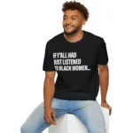 If Y'all Had Just Listened To Black Women Shirt