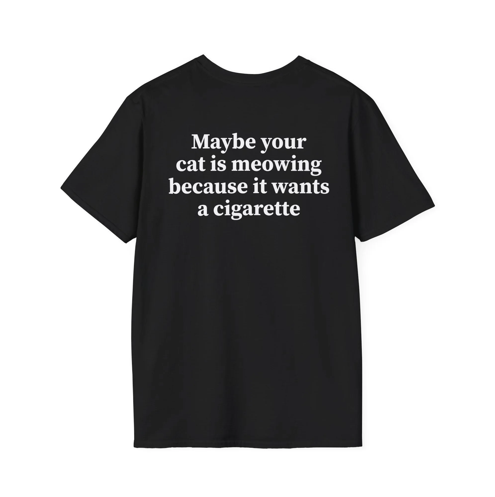 Maybe Your Cat Is Meowing Because It Wants A Cigarette Shirt Maybe Your Cat Is Meowing Because It Wants A Cigarette Shirt
