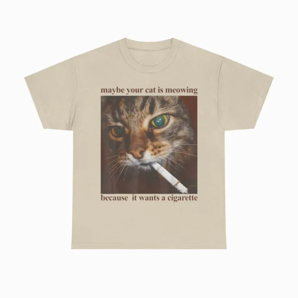 Maybe Your Cat Is Meowing Because It Wants a Cigarette Shirt
