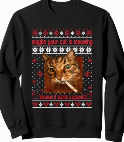 Maybe Your Cat Is Meowing Because It Wants a Cigarette Sweatshirt