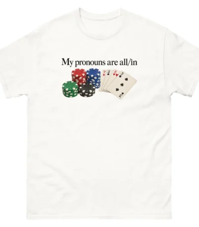 My pronouns are all/in — Gambling Shirt