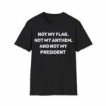 Not My Flag Not My Anthem Not My President Shirt