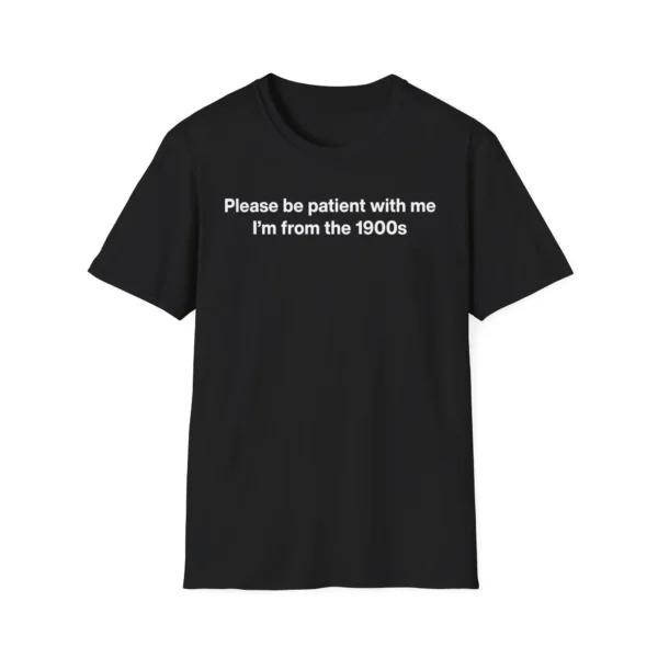 Please Be Patient With Me I'm From The 1900s Shirt
