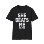 She Beats Me Off Graphic Shirt