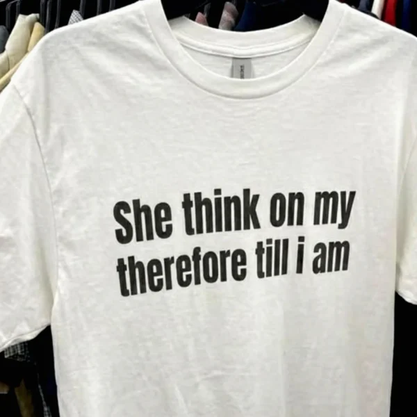 She Think On My Therefore Till I Am Philosophy Shirt