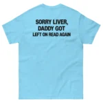 Sorry Liver, Daddy Got Left On Read Again - Shirt