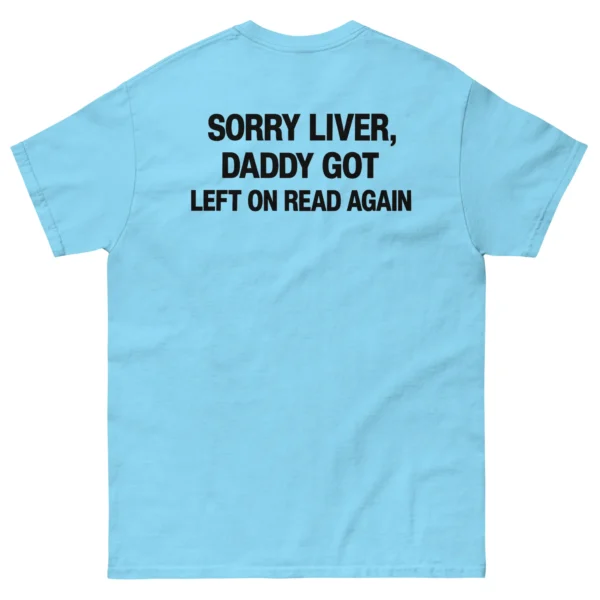 Sorry Liver, Daddy Got Left On Read Again - Shirt