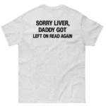 Sorry Liver, Daddy Got Left On Read Again - Shirt