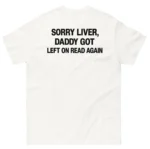 Sorry Liver, Daddy Got Left On Read Again - Shirt