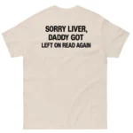 Sorry Liver, Daddy Got Left On Read Again - Shirt