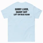Sorry Liver, Daddy Got Left On Read Again - Shirt