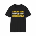 Stealing Signs Committing Crimes Creating Time Shirt