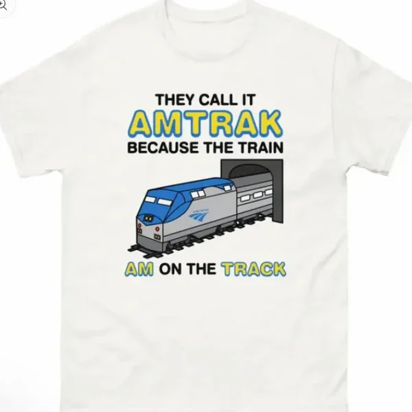They Call It Amtrak Because The Train Am On The Track Shirt