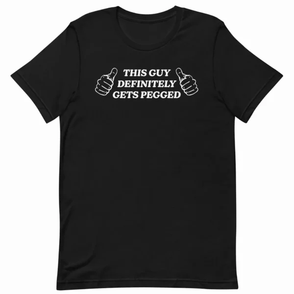 This Guy Definitely Gets Pegged Shirt — Unisex Tee