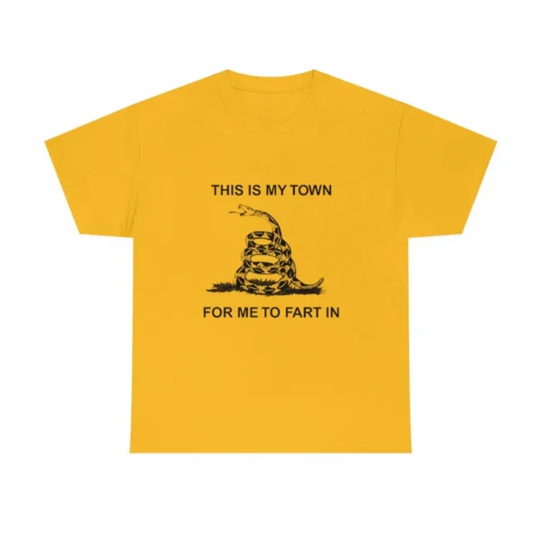 "This is my town for me to fart in" Shirt