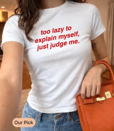 Too Lazy To Explain Myself Just Judge Me Baby Tee