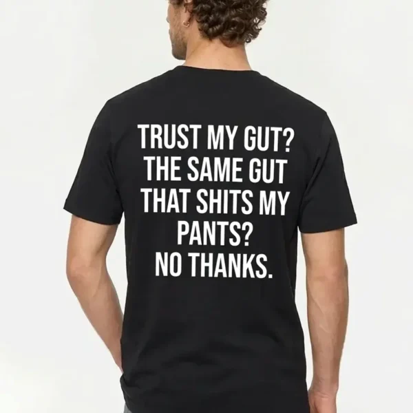 Trust My Gut The Same Gut That Shits My Pants — Funny Shirt