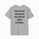 Trust My Gut? The Same Gut That Shits My Pants? No Thanks Shirt