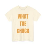What The Chuck Funny Sarcastic Shirt — Clean Design