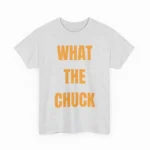 What The Chuck Funny Sarcastic Shirt — Clean Design