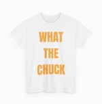 What The Chuck Funny Sarcastic Shirt — Clean Design