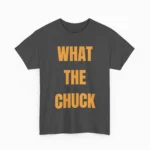 What The Chuck Funny Sarcastic Shirt — Clean Design