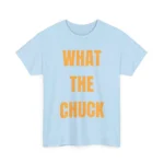 What The Chuck Funny Sarcastic Shirt — Clean Design