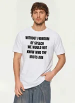 Without Freedom of Speech We Wouldn't Know Who Idiots Are Shirt