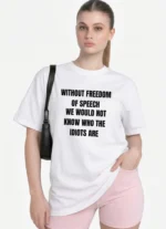 Without Freedom of Speech We Wouldn't Know Who Idiots Are Shirt