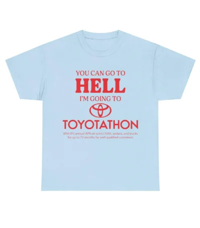 You Can Go to Hell I'm Going to Toyotathon Shirt